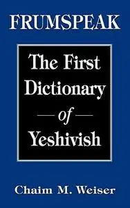 Frumspeak : the first dictionary of Yeshivish