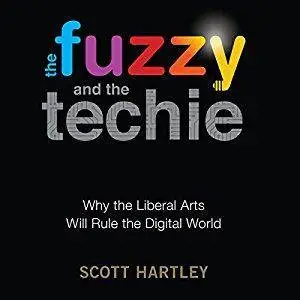 The Fuzzy and the Techie: Why the Liberal Arts Will Rule the Digital World [Audiobook]
