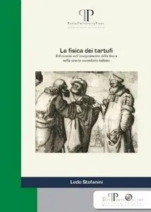 Ledo Stefanini - La fisica dei tartufi. Riflessioni sull'insegnamento della fisica nella scuola secondaria italiana