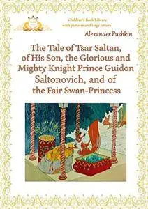 The Tale of Tsar Saltan, of His Son, the Glorious and Mighty Knight Prince Guidon Saltonovich, and of the Fair Swan-Princess