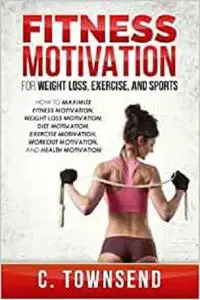 Fitness Motivation for Weight Loss, Exercise, and Sports