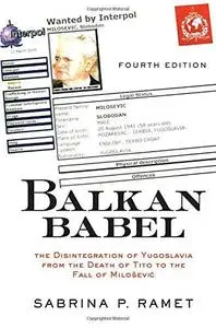 Balkan Babel: The Disintegration of Yugoslavia From the Death of Tito to the Fall of Milosevic