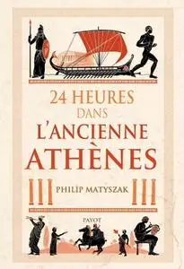 Philip Matyszak, "24 heures dans l'ancienne Athènes"