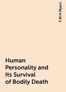 «Human Personality and Its Survival of Bodily Death» by F.W.H.Myers