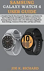 SAMSUNG GALAXY WATCH 4 USER GUIDE: A Complete Step By Step Manual for Beginners and Seniors