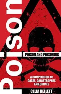 Poison and Poisoning: A Complete Compendium of Cases, Catastrophes and Crimes