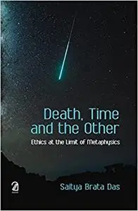 Death, Time and the Other:: Ethics At the Limit of Metaphysics