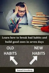 Learn how to break bad habits and build good ones in seven days