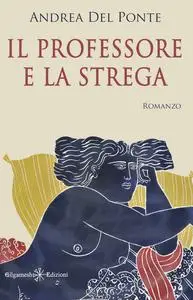 Andrea Del Ponte - Il professore e la strega