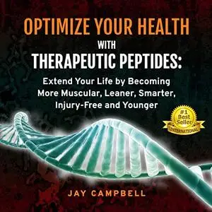 Optimize Your Health with Therapeutic Peptides: Extend Your Life by Becoming More Muscular, Leaner, Smarter [Audiobook]