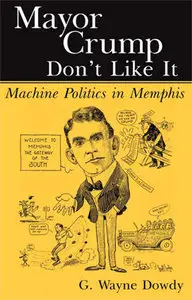 Mayor Crump Don't Like It: Machine Politics in Memphis