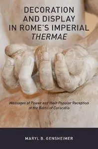 Decoration and Display in Rome's Imperial Thermae: Messages of Power and their Popular Reception at the Baths of Caracalla