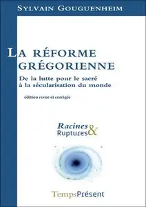 Sylvain Gouguenheim, "La réforme grégorienne: De la lutte pour le sacré à la sécularisation du monde"