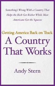 «A Country That Works: Getting America Back on Track» by Andy Stern