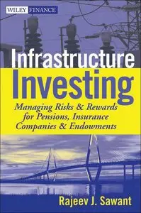 Infrastructure Investing: Managing Risks & Rewards for Pensions, Insurance Companies & Endowments