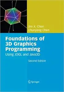 Foundations of 3D Graphics Programming: Using JOGL and Java3D (2nd Edition)