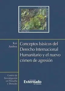 «Conceptos básicos del Derecho Internacional Humanitario y el nuevo crimen de agresión» by Ambos Kai