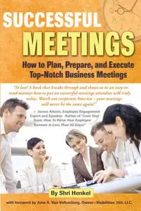 «Successful Meetings: How to Plan, Prepare, and Execute Top-Notch Business Meetings» by Shri Henkel