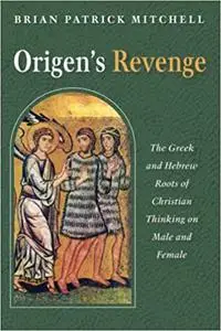 Origen's Revenge: The Greek and Hebrew Roots of Christian Thinking on Male and Female
