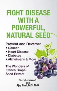 Fight Disease with a Powerful, Natural Seed: Prevent and Reverse: Cancer, Heart Disease, Diabetes, Alzheimer's & More