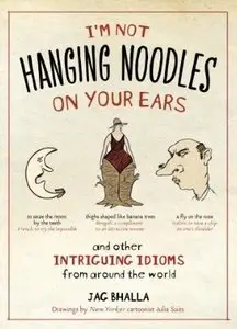 I'm Not Hanging Noodles on Your Ears and Other Intriguing Idioms From Around the World [Repost]