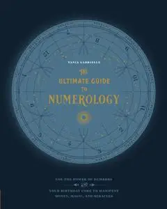 The Ultimate Guide to Numerology: Use the Power of Numbers and Your Birthday Code to Manifest Money, Magic, and Miracles