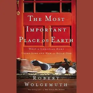 «The Most Important Place on Earth» by Robert Wolgemuth