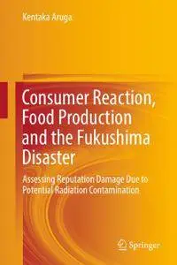 Consumer Reaction, Food Production and the Fukushima Disaster Assessing Reputation Damage Due to Potential Radiation Contaminat