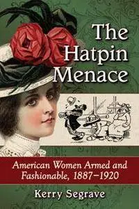 The Hatpin Menace : American Women Armed and Fashionable, 1887–1920