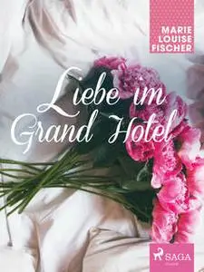 «Liebe im Grand Hotel» by Marie Louise Fischer