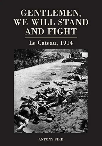 Gentlemen, We Will Stand and Fight: Le Cateau 1914