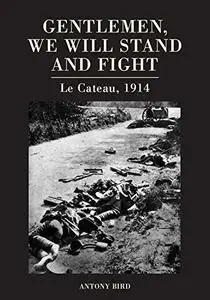 Gentlemen, We Will Stand and Fight: Le Cateau 1914