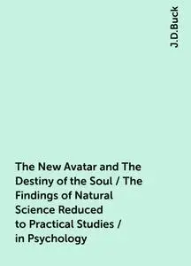 «The New Avatar and The Destiny of the Soul / The Findings of Natural Science Reduced to Practical Studies / in Psycholo
