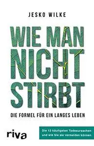 Wie man nicht stirbt: Die 12 häufigsten Todesursachen und wie Sie sie vermeiden