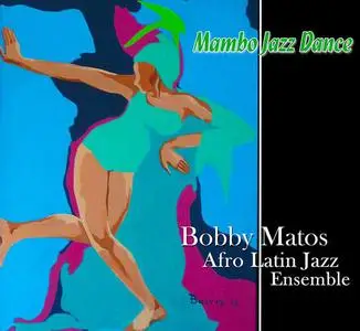 Bobby Matos Afro Latin Jazz Ensemble - Mambo Jazz Dance (2012)