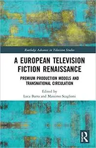 A European Television Fiction Renaissance: Premium Production Models and Transnational Circulation