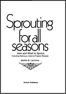 Sprouting for All Seasons: How and What to Sprout, Including Delicious, Easy-To-Prepare Recipes