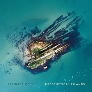 Splinter Reeds - Hypothetical Islands (2019)