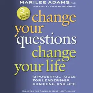 «Change Your Questions, Change Your Life» by Marilee G. Adams