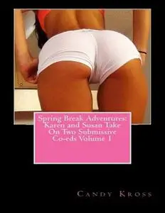 «Spring Break Adventures: Karen and Susan Take On Two Submissive Co-eds Volume 1» by Candy Kross
