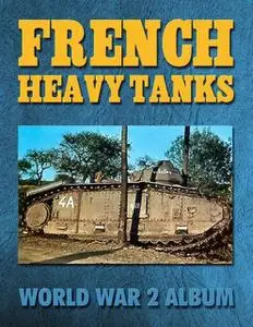 «French Heavy Tanks: World War 2 Album» by Ray Merriam