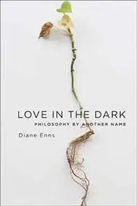 Love in the Dark: Philosophy by Another Name