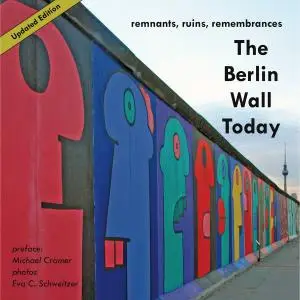 The Berlin Wall Today: Remnants, Ruins, Remembrances