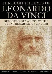 Through the Eyes of Leonardo Da Vinci: Selected Drawings of the Renaissance Master with Commentaries