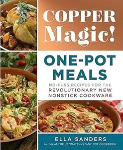 Copper Magic! One-Pot Meals: No-Fuss Recipes for the Revolutionary New Nonstick Cookware (Repost)