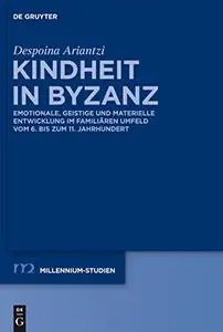 Kindheit in Byzanz: Emotionale, Geistige Und Materielle Entwicklung Im Familiaren Umfeld Vom 6. Bis Zum 11. Jahrhundert