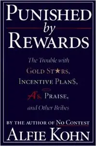 Punished By Rewards: The Trouble with Gold Stars, Incentive Plans, A's, Praise and Other Bribes