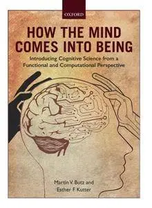 How the Mind Comes into Being: Introducing Cognitive Science from a Functional and Computational Perspective