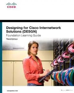 Designing for Cisco Internetwork Solutions (DESGN) Foundation Learning Guide  [Repost]