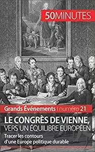 Le congrès de Vienne, vers un équilibre européen: Tracer les contours d’une Europe politique durable (French Edition)